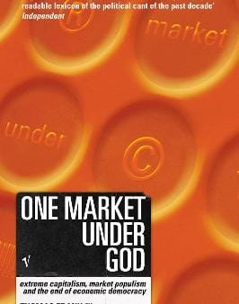 One Market Under God: Extreme Capitalism, Market Populism and the End of Economic Democracy Online Sale